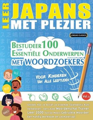 Leer Japans Met Plezier - Voor Kinderen: Van Alle Leeftijden - Bestudeer 100 Essentiï¿½le Onderwerpen Met Woordzoekers - Vol.1