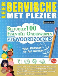 Title: Leer Servische Met Plezier - Voor Kinderen: Van Alle Leeftijden - Bestudeer 100 Essentiï¿½le Onderwerpen Met Woordzoekers - Vol.1, Author: Linguas Classics