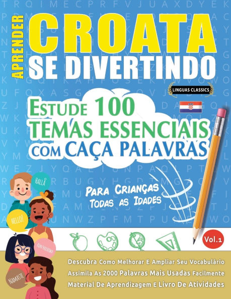 Aprender Croata Se Divertindo! - Para Crian�as: Todas as Idades - Estude 100 Temas Essenciais Com Ca�a Palavras - Vol.1