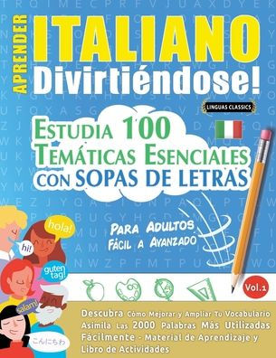 Aprender Italiano Divirtiï¿½ndose! - Para Adultos: Fï¿½cil a Avanzado - Estudia 100 Temï¿½ticas Esenciales Con Sopas de Letras - Vol.1