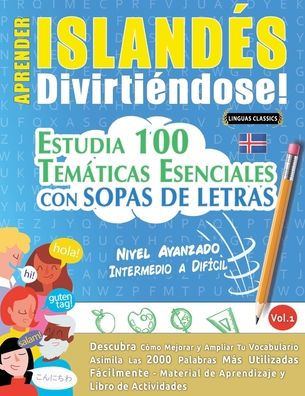 Aprender Islandï¿½s Divirtiï¿½ndose! - Nivel Avanzado: Intermedio a Difï¿½cil - Estudia 100 Temï¿½ticas Esenciales Con Sopas de Letras - Vol.1