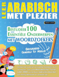 Title: Leer Arabisch Met Plezier - Gevorderd: Gemiddeld Tot Moeilijk - Bestudeer 100 Essentiï¿½le Onderwerpen Met Woordzoekers - Vol.1, Author: Linguas Classics