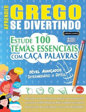 Aprender Grego Se Divertindo! - Nï¿½vel Avanï¿½ados: Intermediï¿½rio a Difï¿½cil - Estude 100 Temas Essenciais Com Caï¿½a Palavras - Vol.1