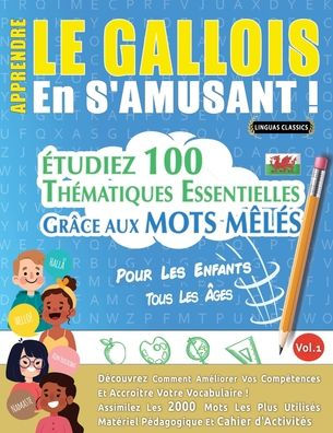 Apprendre Le Gallois En s'Amusant - Pour Les Enfants: Tous Les ï¿½ges - ï¿½tudiez 100 Thï¿½matiques Essentielles Grï¿½ce Aux Mots Mï¿½lï¿½s - Vol.1