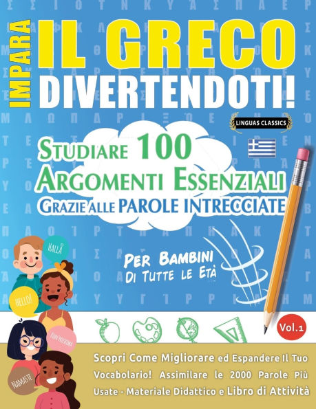 Impara Il Greco Divertendoti! - Per Bambini: Tutte Le Etï¿½ - Studiare 100 Argomenti Essenziali Grazie Alle Parole Intrecciate - Vol.1