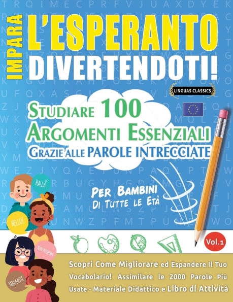 Impara l'Esperanto Divertendoti! - Per Bambini: Tutte Le Etï¿½ - Studiare 100 Argomenti Essenziali Grazie Alle Parole Intrecciate - Vol.1