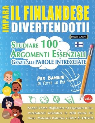 Impara Il Finlandese Divertendoti! - Per Bambini: Tutte Le Etï¿½ - Studiare 100 Argomenti Essenziali Grazie Alle Parole Intrecciate - Vol.1