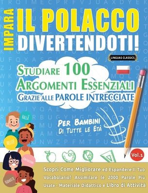 Impara Il Polacco Divertendoti! - Per Bambini: Tutte Le Etï¿½ - Studiare 100 Argomenti Essenziali Grazie Alle Parole Intrecciate - Vol.1
