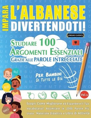 Impara l'Albanese Divertendoti! - Per Bambini: Di Tutte Le Etï¿½ - Studiare 100 Argomenti Essenziali Grazie Alle Parole Intrecciate