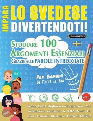 Impara Lo Svedese Divertendoti! - Per Bambini: Tutte Le Etï¿½ - Studiare 100 Argomenti Essenziali Grazie Alle Parole Intrecciate - Vol.1
