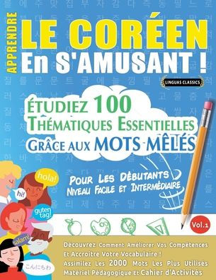 Apprendre Le Corï¿½en En s'Amusant - Pour Les Dï¿½butants: Niveau Facile Et Intermï¿½diaire - ï¿½tudiez 100 Thï¿½matiques Essentielles Grï¿½ce Aux Mots Mï¿½lï¿½s - Vol.1