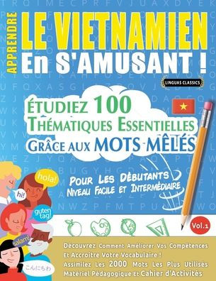 Apprendre Le Vietnamien En s'Amusant - Pour Les Dï¿½butants: Niveau Facile Et Intermï¿½diaire - ï¿½tudiez 100 Thï¿½matiques Essentielles Grï¿½ce Aux Mots Mï¿½lï¿½s - Vol.1