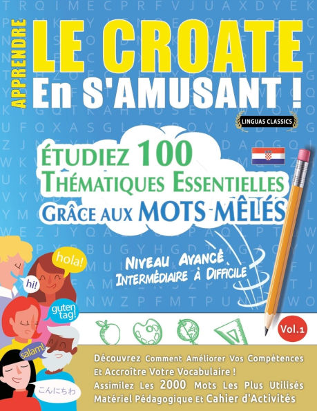 Apprendre Le Croate En s'Amusant - Niveau Avancï¿½: Intermï¿½diaire ï¿½ Difficile - ï¿½tudiez 100 Thï¿½matiques Essentielles Grï¿½ce Aux Mots Mï¿½lï¿½s - Vol.1