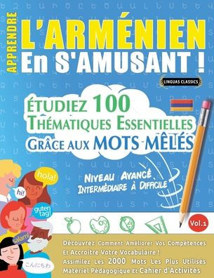 Apprendre l'Armï¿½nien En s'Amusant - Niveau Avancï¿½: Intermï¿½diaire ï¿½ Difficile - ï¿½tudiez 100 Thï¿½matiques Essentielles Grï¿½ce Aux Mots Mï¿½lï¿½s - Vol.1