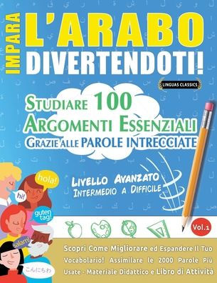 Impara l'Arabo Divertendoti! - Livello Avanzato: Intermedio a Difficile - Studiare 100 Argomenti Essenziali Grazie Alle Parole Intrecciate - Vol.1
