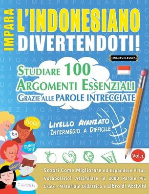 Impara l'Indonesiano Divertendoti! - Livello Avanzato: Intermedio a Difficile - Studiare 100 Argomenti Essenziali Grazie Alle Parole Intrecciate - Vol.1