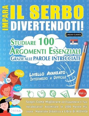 Impara Il Serbo Divertendoti! - Livello Avanzato: Intermedio a Difficile - Studiare 100 Argomenti Essenziali Grazie Alle Parole Intrecciate - Vol.1