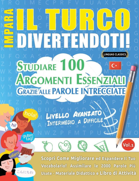 Impara Il Turco Divertendoti! - Livello Avanzato: Intermedio a Difficile - Studiare 100 Argomenti Essenziali Grazie Alle Parole Intrecciate - Vol.1