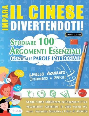 Impara Il Cinese Divertendoti! - Livello Avanzato: Intermedio a Difficile - Studiare 100 Argomenti Essenziali Grazie Alle Parole Intrecciate - Vol.1