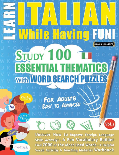 Learn Italian While Having Fun! - For Adults: Easy to Advanced - Study 100 Essential Thematics with Word Search Puzzles - Vol.1