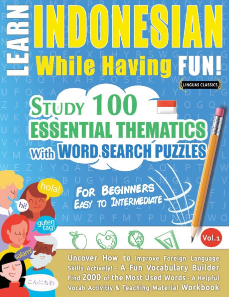 Learn Indonesian While Having Fun! - For Beginners: Easy to Intermediate - Study 100 Essential Thematics with Word Search Puzzles - Vol.1