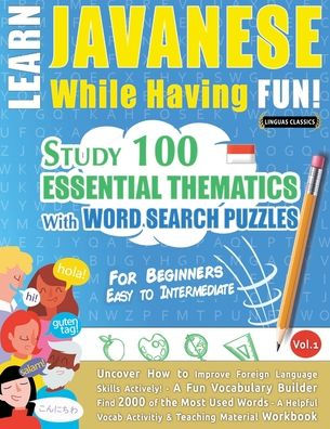 Learn Javanese While Having Fun! - For Beginners: Easy to Intermediate - Study 100 Essential Thematics with Word Search Puzzles - Vol.1