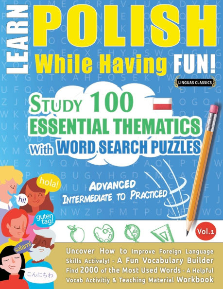 Learn Polish While Having Fun! - Advanced: Intermediate to Practiced - Study 100 Essential Thematics with Word Search Puzzles - Vol.1
