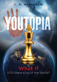 Title: YOUTopia: What If YOU Were King of the World?, Author: J R Brayshaw