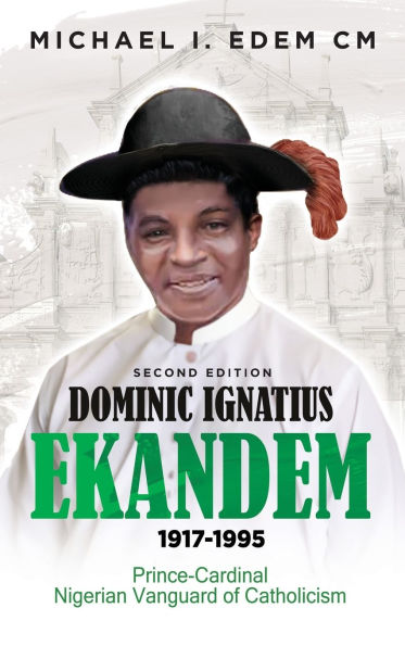 Dominic Ignatius Ekandem 1917-1995: Prince-Cardinal, The Vanguard of Catholicism Nigeria