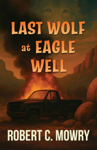 Title: Last Wolf at Eagle Well, Author: Robert C Mowry