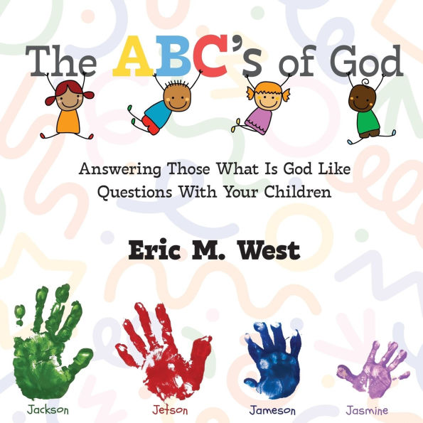 The ABC's of God: Answering Those What Is God Like Questions With Your Children