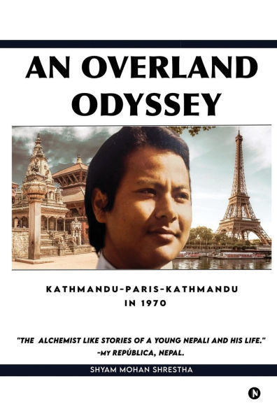 An Overland Odyssey Kathmandu-Paris-Kathmandu 1970 (that influenced the course of life afterwards): Alchemist like stories a young Nepali