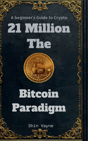 21Million The Bitcoin Paradigm: A Beginner's Guide to Crypto