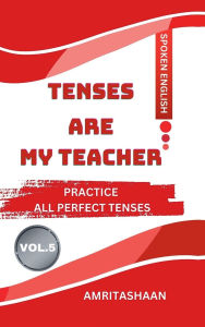 Title: Tenses Are My Teacher Vol.5: Practice All Perfect Tenses, Author: Amritashaan