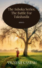 The Ashoka Series: The Battle For Takshasila: Book II