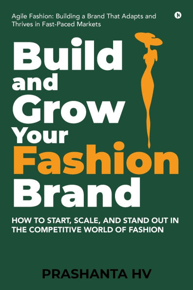 Build and Grow your Fashion Brand: How to Start, Scale, Stand Out the Competitive World of