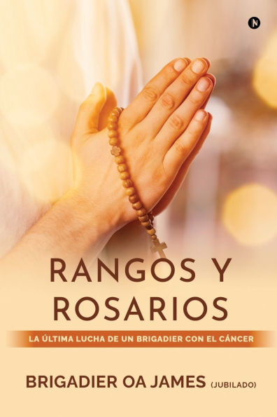 Ranks and Rosaries: THE BRIGADIER'S BATTLE WITH CANCER / LA �LTIMA LUCHA DE UN BRIGADIER CON EL C�NCER: Navigating Opportunities and Challenges