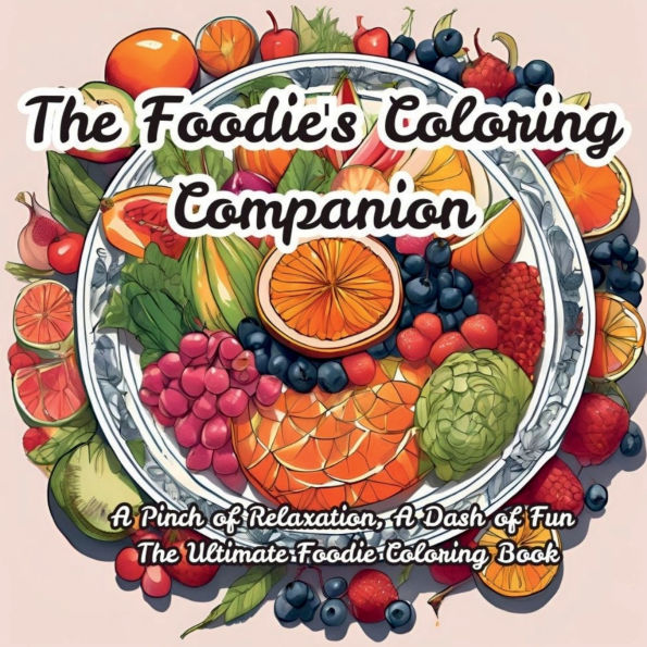 The Foodie's Coloring Companion: A Pinch of Relaxation, Dash Fun Ultimate Foodie Book