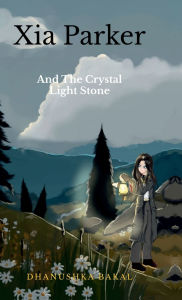 Title: Xia Parker: and the Crystal Light Stone, Author: Dhanushka Bakal