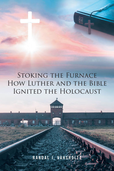 Stoking the Furnace: How Luther and the Bible Ignited the Holocaust