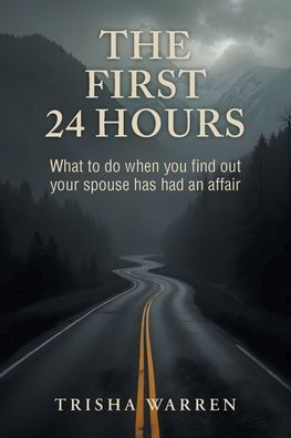 The First 24 Hours: What to do when you find out your spouse has had an affair