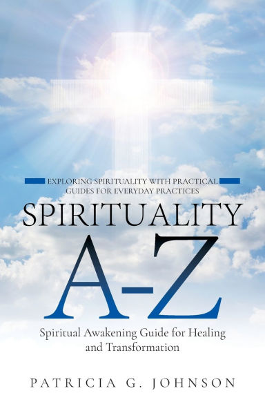 Spirituality A-Z: Spiritual Awakening Guide for Healing and Transformation Exploring Spirituality with Practical Guides for Everyday