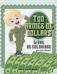 Title: Ton Armï¿½e de Dollars: Livre de Coloriage, Author: Luisa Tennant