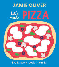 Title: Let's Make Pizza: See it, Say It, Cook It, Eat It!, Author: Jamie Oliver