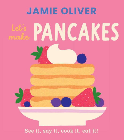 Let's Make Pancakes: See it, Say It, Cook It, Eat It!