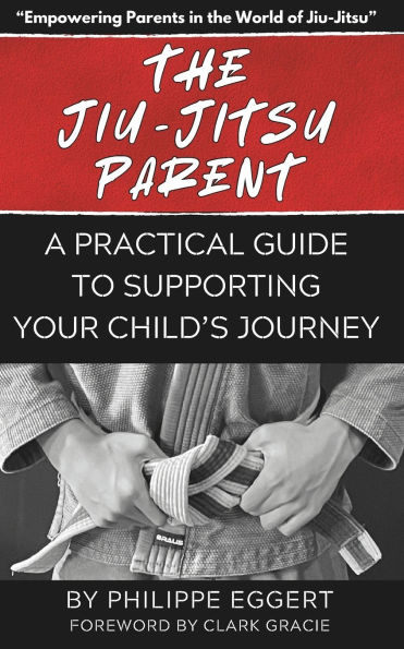The Jiu Jitsu Parent: A Practical Guide to Supporting Your Child's Journey