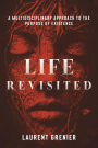 Life Revisited: A Multidisciplinary Approach to the Purpose of Existence