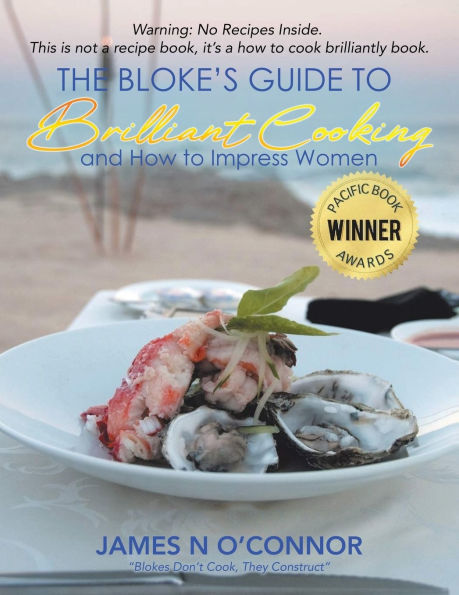 The Bloke's Guide to Brilliant Cooking: And How Impress Women