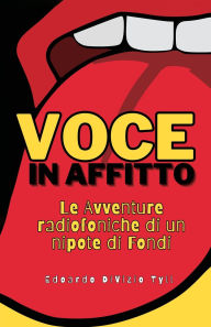 Title: VOCE IN AFFITTO, Le Avventure radiofoniche di un nipote di Fondi, Author: Edoardo Divizio Tyll