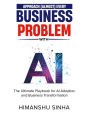 Approach (Almost) Every Business Problem with A.I.: The Ultimate Playbook for AI Adoption and Business Transformation